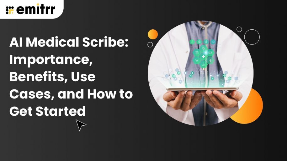 AI Medical Scribe: Importance, Benefits, Use Cases, and How to Get Started