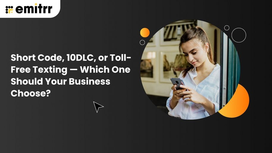 Short Code, 10DLC, or Toll-Free Texting — Which One Should Your Business Choose?