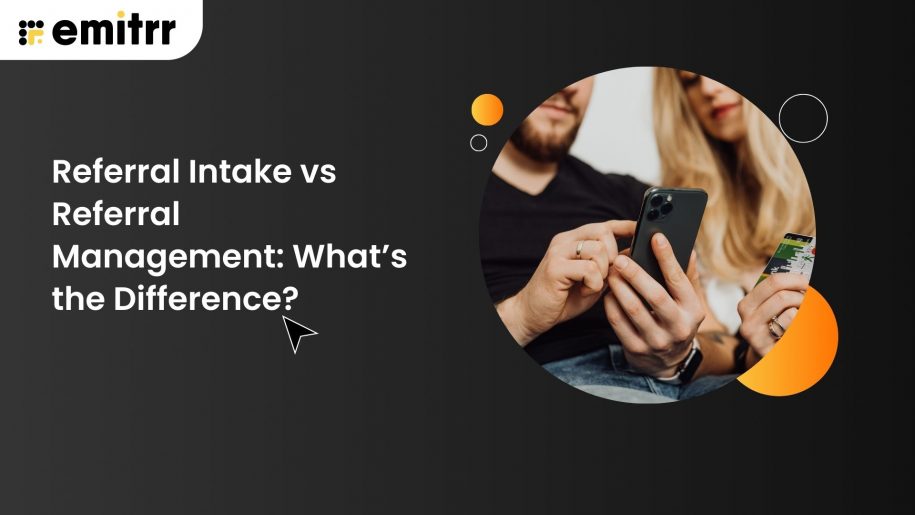 Referral Intake vs Referral Management: What’s the Difference