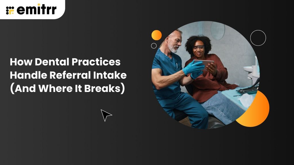 How Dental Practices Handle Referral Intake (And Where It Breaks)