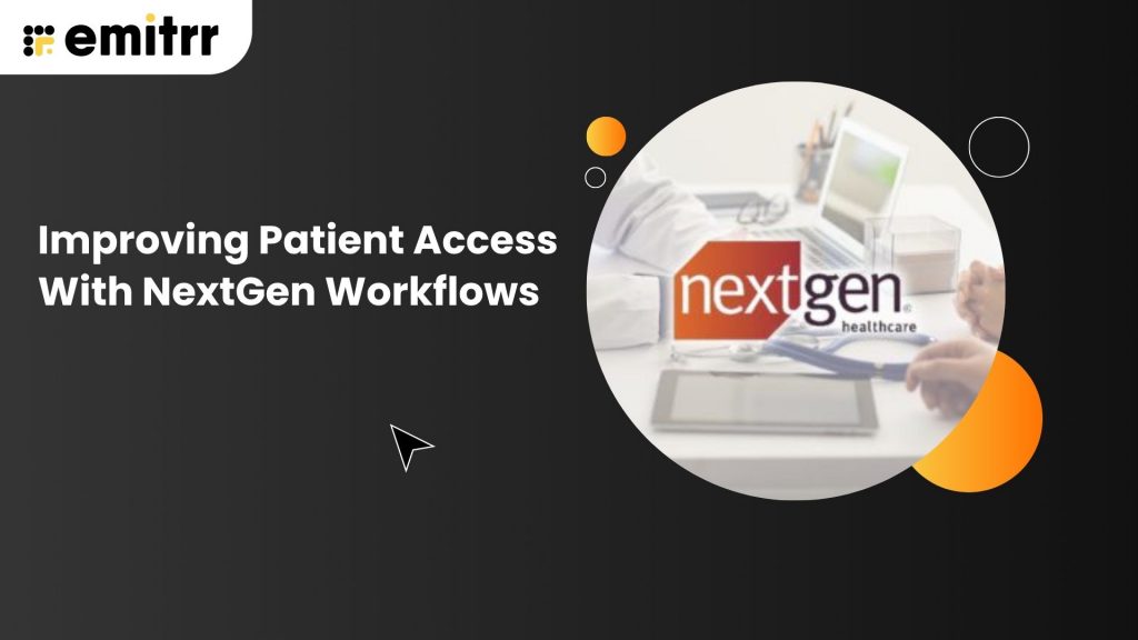 Improving Patient Access With NextGen Workflows