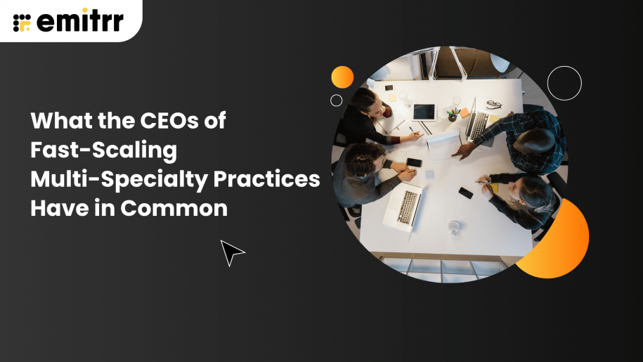 What the CEOs of Fast-Scaling Multi-Specialty Practices Have in Common