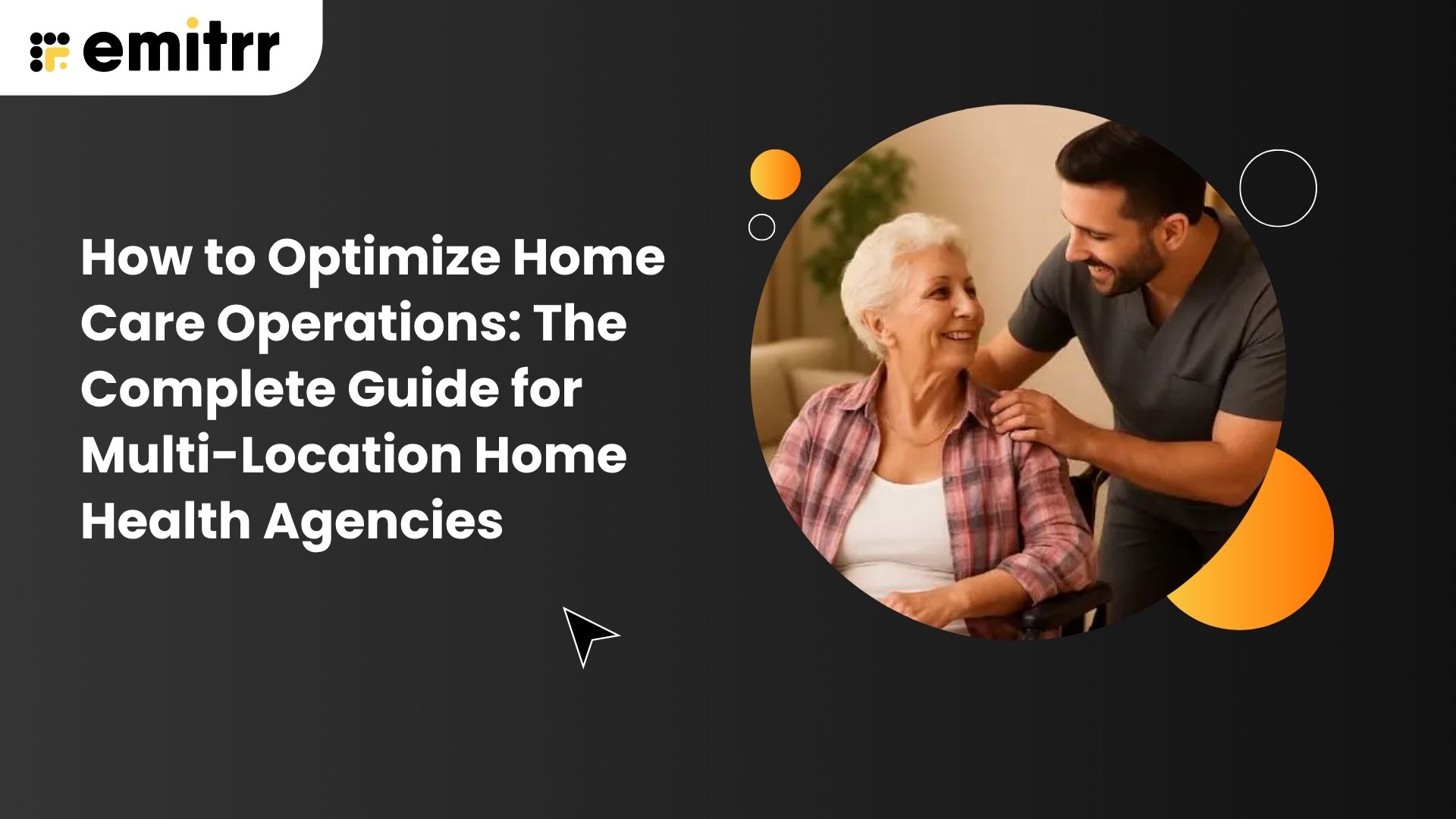 How to Optimize Home Care Operations: The Complete Guide for Multi-Location Home Health Agencies